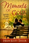 Moments of Gold (Anthology of Short Love Stories) - Helen Scott Taylor - 9781301735983