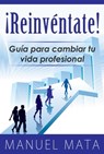 ¡Reinventate! Guia para cambiar tu vida profesional - Manuel Mata - 9781301763368