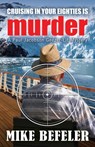 Cruising in Your Eighties Is Murder - Mike Befeler - 9781301813957