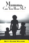 Mumma, Can You Hear Me? - Betty Williams - 9781301817993