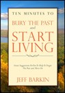 Ten Minutes To Bury The Past and Start Living: Great Suggestions For You To Help To Forget The Past and Move On - Jeff Barkin - 9781301821129