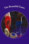 The Beautiful Game: A Football Fantasy - Nick Evans - 9781301870738