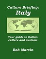 Culture Briefing: Italy - Your Guide To Italian Culture and Customs - Bob Martin - 9781301916177