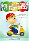 From Here To There And Everywhere: Ready-To-Read Children's Picture-Book For Ages 3-5 - Jasmin Hill - 9781301950027