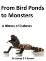 From Bird Ponds to Monsters: A History of Diabetes - James Brown - 9781301957477