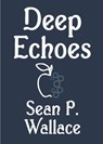 Deep Echoes - Sean P. Wallace - 9781301995059