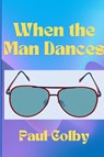 When the Man Dances - Paul Colby - 9781304027511