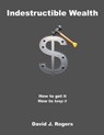Indestructible Wealth - David J. Rogers - 9781304096814