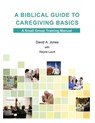A Biblical Guide to Caregiving Basics - David A. Jones - 9781304273758
