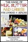 The Magic of Milk, Butter and Cheese For Healing and Cooking - Dueep Jyot Singh ; John Davidson - 9781310005985