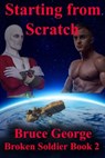 Starting from Scratch (Broken Soldier book 2) - Bruce George - 9781310011436