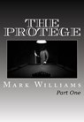 The Protege: Part I - Mark Williams - 9781310016325