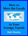 How to Meet the Locals in Your Foreign Travels - Bob Martin - 9781310044250