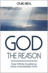 God the Reason: How Infinite Excellence Gives Unbreakable Faith - Craig Biehl - 9781310127625