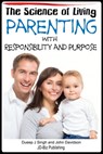 The Science of Living: Parenting With Responsibility and Purpose - Dueep Jyot Singh ; John Davidson - 9781310129186