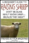 A Beginner’s Guide to Raising Sheep: Don’t Be Dumb About Raising Sheep…Because They Aren’t - Darla Noble ; John Davidson - 9781310144479
