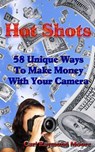 Hot Shots 58 Unique Ways To Make Money With Your Camera - Carl Raymond Moore - 9781310164491