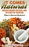 It Comes Natural: Understanding Natural and Integrative Medicine - Marsha Gujurati - 9781310178405
