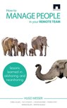 How to Manage People in Your Remote Team - Hugo Messer ; Darel Cullen ; Nico Krijnen ; Oscar Halfhide ; Thomas Tøth ; Anneke Keller ; Martijn Leliveld - 9781310178559