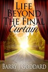 Life Beyond The Final Curtain - Barry James Goddard - 9781310203268