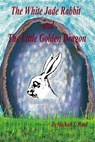 The White Jade Rabbit and The Little Golden Dragon - Michael T. Ward - 9781310215278