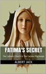 Fatima's Secret: The Catholic Church & The Fatima Pilgrimage - Albert Jack - 9781310242427