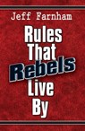 Rules That Rebels Live By - Jeff Farnham - 9781310264146
