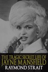 The Tragic Secret Life of Jayne Mansfield - Raymond Strait - 9781310264528