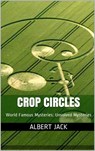 Crop Circles Explained: World Famous Mysteries: Unsolved Mysteries - Albert Jack - 9781310292972