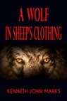 A Wolf in Sheep's Clothing - Kenneth John Marks - 9781310319884