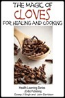 The Magic of Cloves For Healing and Cooking - Dueep Jyot Singh ; John Davidson - 9781310335914