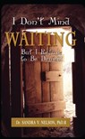I Don't Mind Waiting But, I Refuse To Be Denied! - Dr. Sandra V. Nelson - 9781310338038
