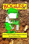 Bogles (A Story About Naughty Magical Creatures) - Kevin Roland Smith - 9781310348143