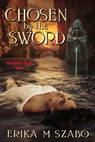 Chosen By The Sword: The Ancestors' Secrets, Book 2 - Erika M Szabo - 9781310364266