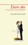 Entre dos. El matrimonio, escuela de felicidad - Diego Alejandro Jaramillo - 9781310383212