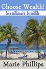 Choose Wealth! Be a Millionaire by Midlife - Marie Phillips - 9781310399312