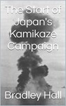 The Start of Japan's Kamikaze Campaign - Bradley Hall - 9781310459030