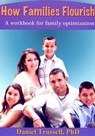 How Families Flourish, A Workbook for Family Optimization - Daniel Trussell - 9781310460586