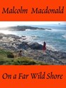 On a Far Wild Shore - Malcolm Macdonald - 9781310471728