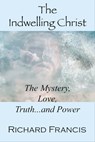 The Indwelling Christ - Richard Francis - 9781310475757