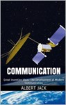 Communication: Great Invention Ideas: The Development of Modern Communication - Albert Jack - 9781310487033