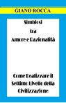 Simbiosi tra Amore e Razionalità: Come Realizzare il Settimo Livello della Civilizzazione - Giano Rocca - 9781310488269