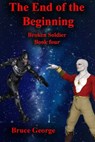 The End of the Beginning (Broken Soldier book 4) - Bruce George - 9781310505362