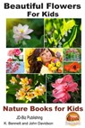 Beautiful Flowers for Kids - K. Bennett - 9781310515477