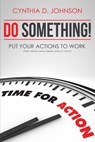 Do Something! Put Your Actions To Work - Cynthia D. Johnson - 9781310530418