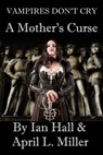 Vampires Don't Cry: A Mother's Curse - Ian Hall - 9781310547133