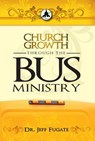 Church Growth Through the Bus Ministry - Dr. Jeff Fugate - 9781310600661