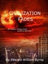 Civilization Fades - Edward William Byrne - 9781310637032