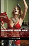 Food History & Recipe Origins: The Origins of the Names of the World's Favorite Recipes - Albert Jack - 9781310642807