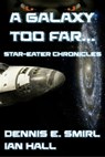 The Star-Eater Chronicles 1. A Galaxy Too Far - Dennis E. Smirl ; Ian Hall - 9781310681028